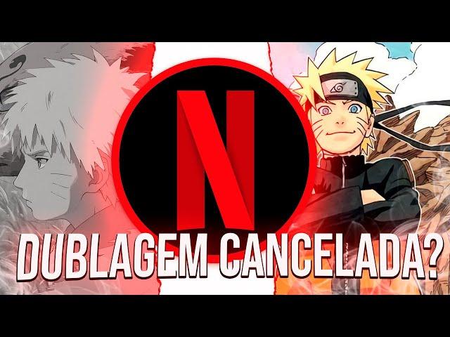 A NETFLIX VAI CANCELAR NARUTO SHIPPUDEN DUBLADO DE NOVO?