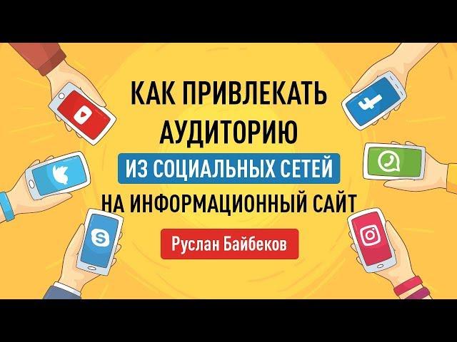 Как привлекать аудиторию из социальных сетей на информационный сайт. Руслан Байбеков