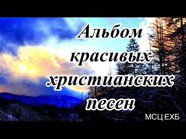 Альбом, очень красивых христианских песен МСЦ ЕХБ