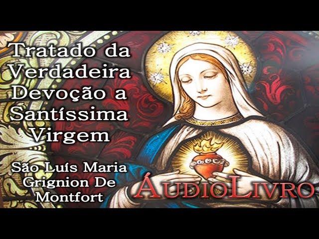 01/02 Tratado da Verdadeira Devoção a Santíssima Virgem - São Luís Maria Grignion De Montfort