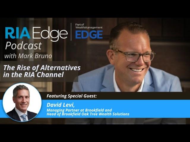 The Rise of Alternatives in the RIA Channel: Brookfield’s David Levi