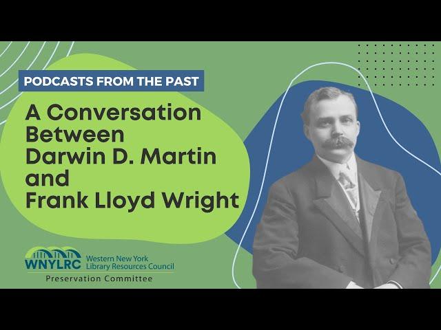 Podcasts from the Past, Episode 1: A Conversation Between Darwin D. Martin and Frank Lloyd Wright