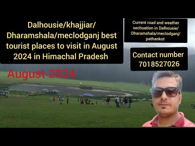 Dalhousie/Dharamshala/meclodganj/khajjiar/pathankot current road and weather sechuation august 2024