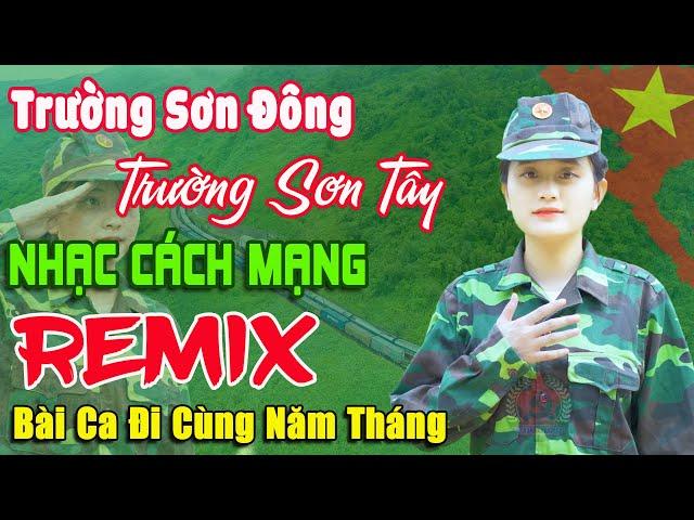 Trường Sơn Đông Trường Sơn Tây Remix  Lk Nhạc Cách Mạng Tiền Chiến Remix, Bài Ca Đi Cùng Năm Tháng