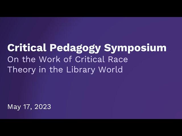 Critical Pedagogy Symposium: On the Work of Critical Race Theory in the Library World