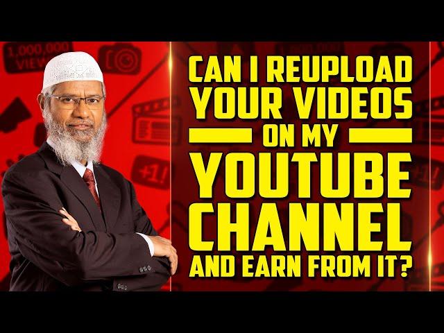 Can I Reupload your Videos on my YouTube Channel and Earn from it? – Dr Zakir Naik