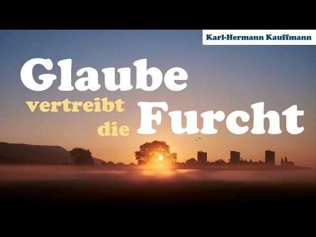 Glaube vertreibt die Furcht - Karl-Hermann Kauffmann