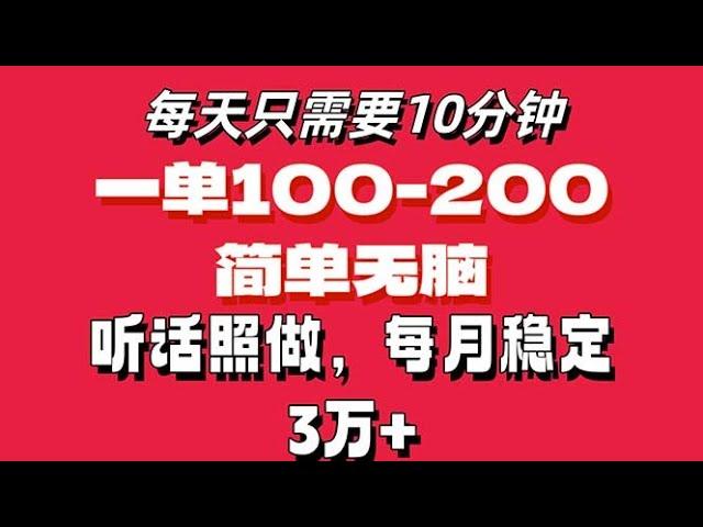 每天10分钟，一单100-200块钱，简单无脑操作，可批量放大操作月入3万【完整教程】