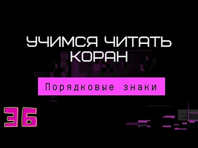 Учимся читать Коран. Урок 36. Порядковые знаки. ЦИКЛ ЗАВЕРШЕН.