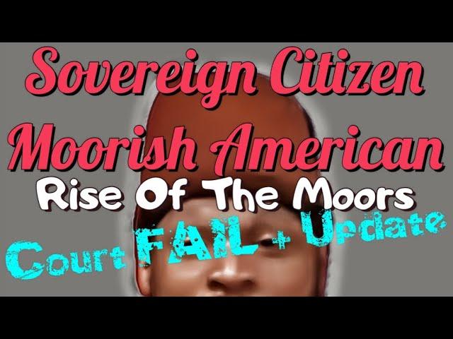 Sovereign Citizen Moorish American - Rise Of The Moors - Court Fail + Update