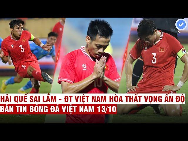 VN Sports 13/10 | Hải Quế mắc sai lầm-Việt Nam hòa thất vọng Ấn Độ, Văn Quyết chính thức giã từ ĐTVN