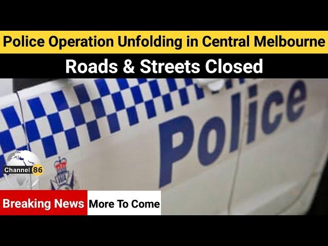 Police operation unfolding in central Melbourne - australian news today - Channel 86 Australia