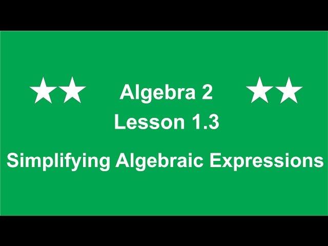 Algebra 2 Lesson 1.3 Simplifying Algebraic Expressions by Rick Scarfi