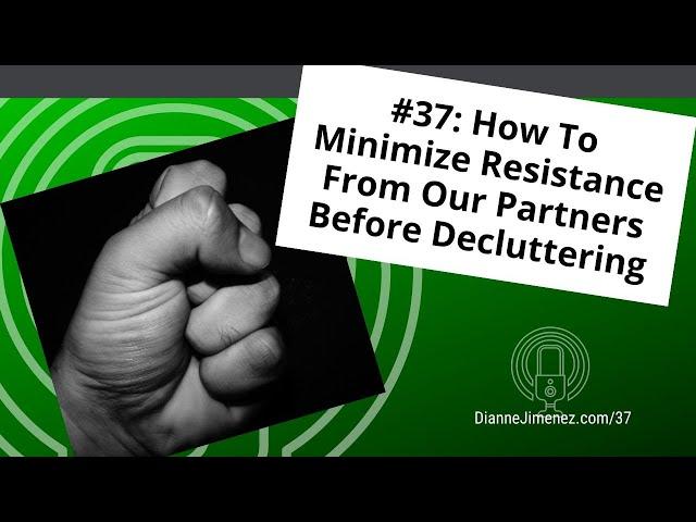 #37: How To Minimize Resistance From Our Partners Before Decluttering