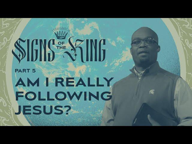 Am I Really Following Jesus? – Signs of the King: Part 5 – Woodside Bible Church