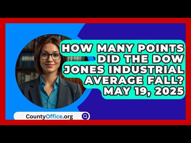 How Many Points Did the Dow Jones Industrial Average Fall? May 19, 2025 | CountyOffice News
