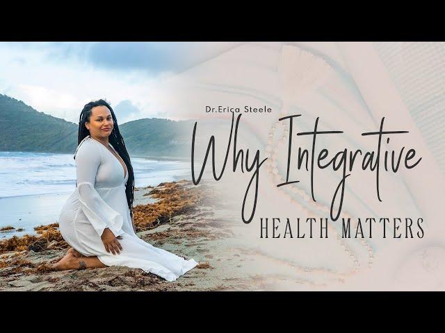 Why Integrative Healthcare Matters || A Holistic Doctor's Perspective || Dr. Erica Steele