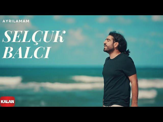 Selçuk Balcı - Ayrılamam [ Official Music Video © 2017 Kalan Müzik ]