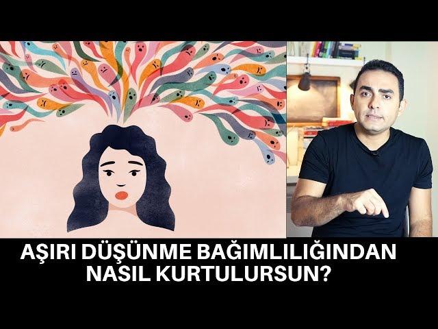 AŞIRI DÜŞÜNME BAĞIMLILIĞINDAN NASIL KURTULURSUN?