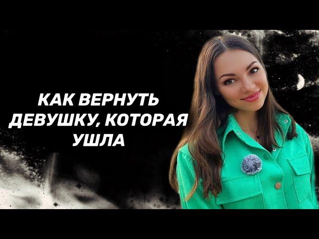 Как вернуть бывшую девушку, если она ушла?