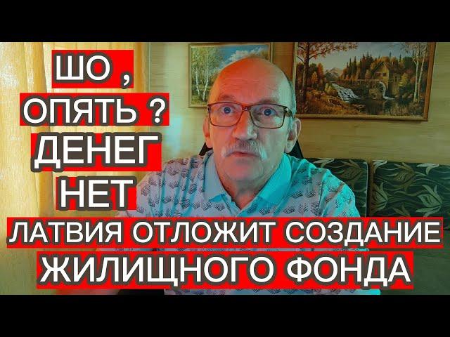 ШО , ОПЯТЬ ? ДЕНЕГ НЕТ . ЛАТВИЯ ОТЛОЖИТ СОЗДАНИЕ ЖИЛИЩНОГО ФОНДА