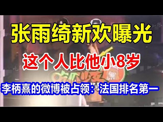 张雨绮新欢曝光。这个人比他小8岁。李柄熹的微博被占领：法国排名第一