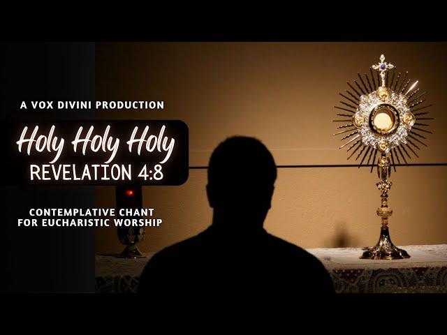 Holy Holy Holy: Revelation 4:8 | Contemplative Eucharistic Worship Chant | A Vox Divini Production