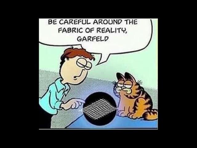 be careful around the fabric of reality, Garfield.