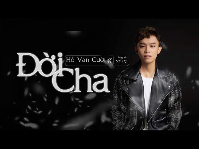 ĐỜI CHA (ST: Sơn Hạ) - Hồ Văn Cường | Official Music Video