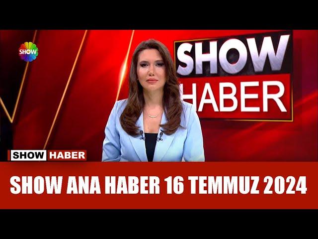 Show Ana Haber 16 Temmuz 2024