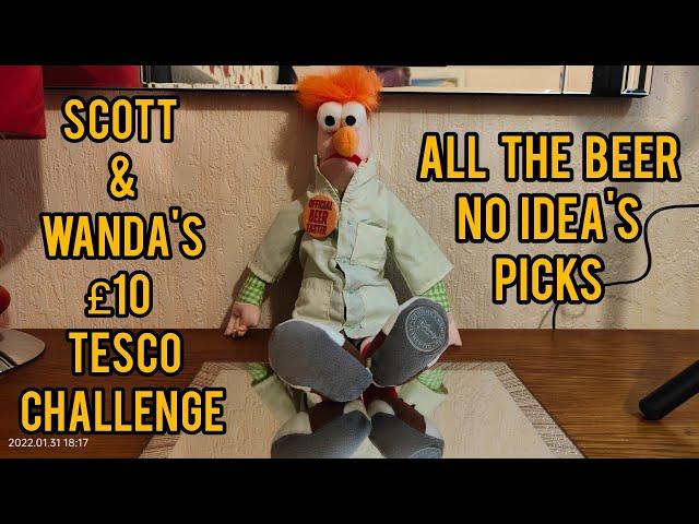 Scott & Wanda's world £10 Tesco challenge - All the beer no idea style