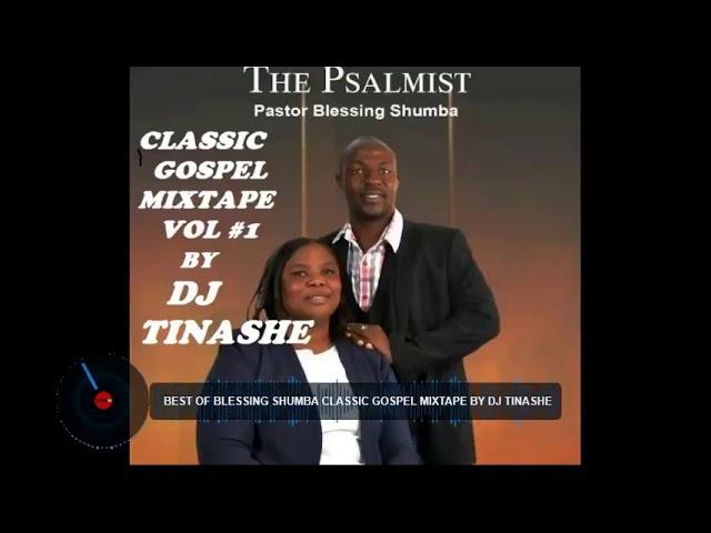 BEST OF BLESSING SHUMBA CLASSIC GOSPEL MIXTAPE BY DJ TINASHE(Kingdom Ambassador)