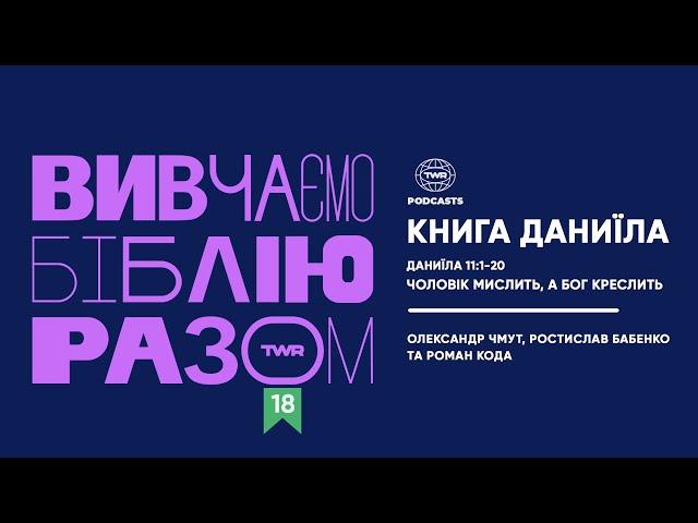 Вивчаємо Біблію Разом #18 / Даниїла 11:1-20 / Чоловік мислить, а Бог креслить