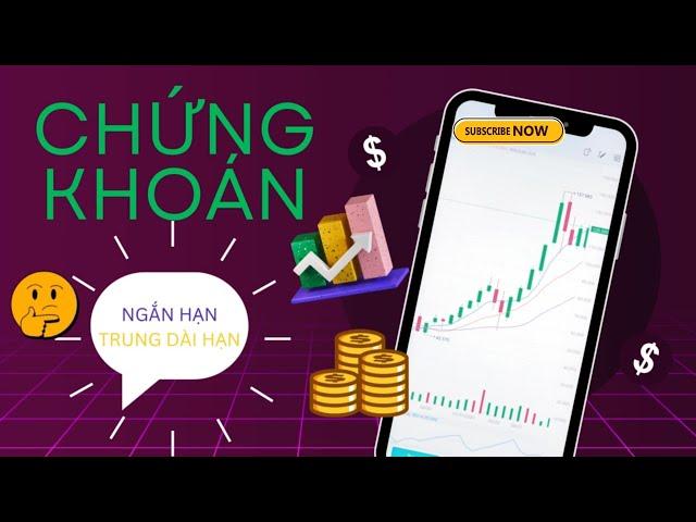 ĐẦU TƯ CHỨNG KHOÁN - NGẮN HẠN HAY TRUNG DÀI HẠN THÌ TỐT HƠN?