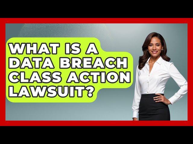 What Is A Data Breach Class Action Lawsuit? - Consumer Laws For You