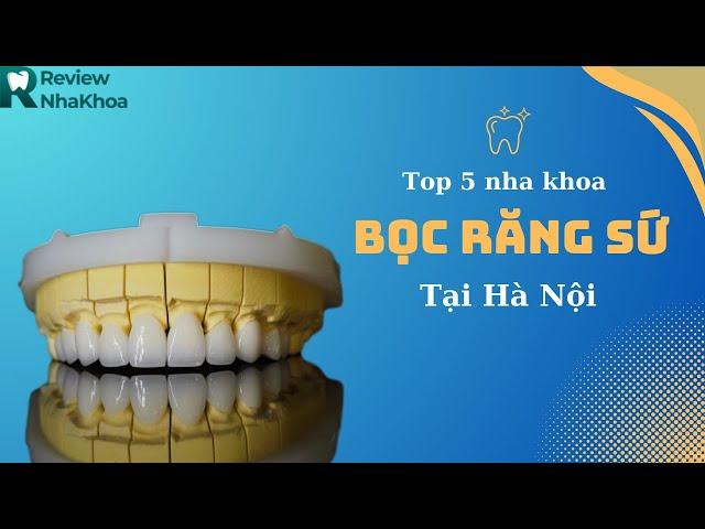 Top 5 nha khoa bọc răng sứ tại Hà Nội - Reviewnhakhoa.vn