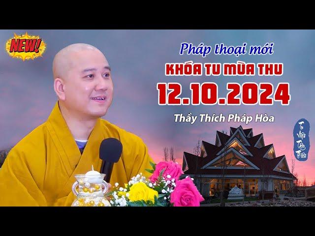 Pháp thoại 12/10/2024 - Thầy Thích Pháp Hòa (Khóa Tu Mùa Thu 2024)