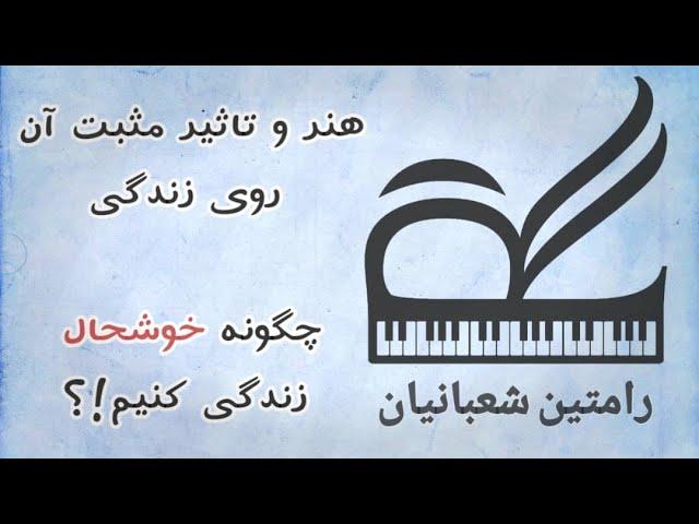 خوشبختی در زندگی - هنر و تاثیر مثبت آن روی زندگی - رامتین شعبانیان