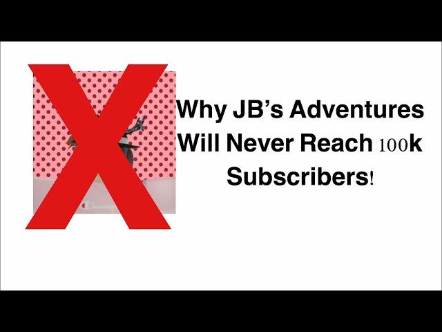 Why JB’s Adventures Will Never Reach 100K Subscribers!