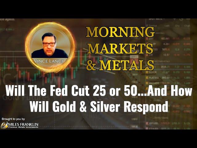 Will The Fed Cut 25 or 50...And How Will Gold & Silver Respond