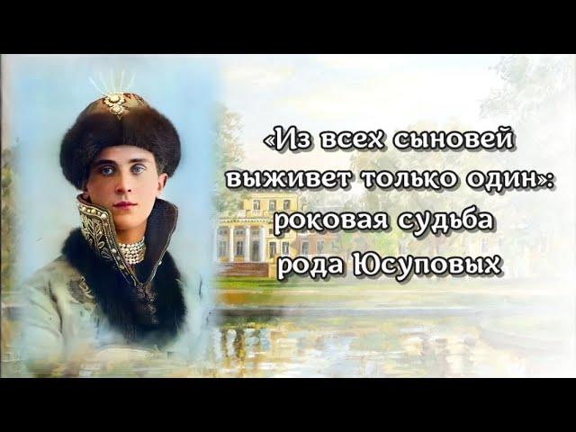 "Из всех сыновей выживет только один". Роковая судьба рода Юсуповых