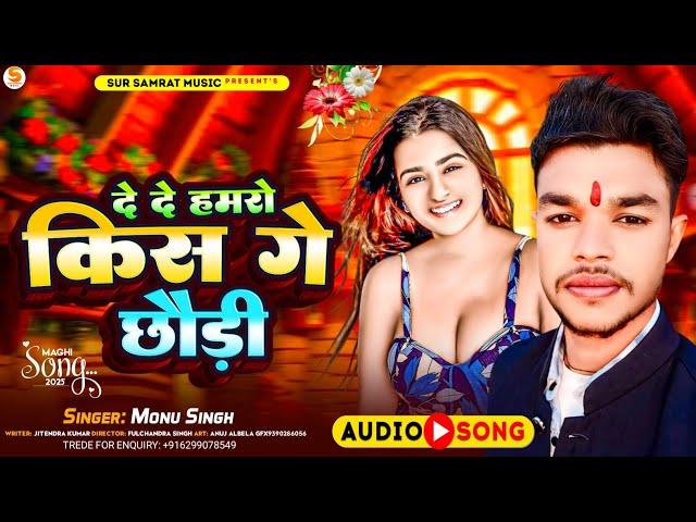 दे दे हमरो किस गे छोड़ी || #Monu_ Singh || De De Hamro Ago Kiss Ge Chhori || Maghi Song 2025