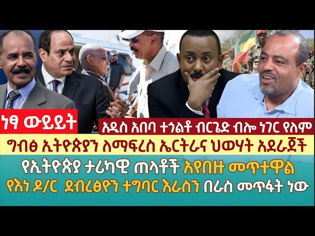 ግብፅ ኢትዮጵያን ለማፍረስ ኤርትራና ህወሃት አደራጀች|የኢትዮጵያ ታሪካዊ ጠላቶች አየበዙ መጥተዋል |የእነ ዶ/ር  ደብረፅዮን ተግባር እራስን በራስ መጥፋት ነው