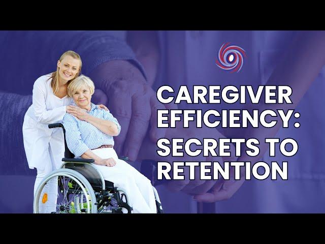 Caregiver Efficiency: Secrets to Retention and Revenue