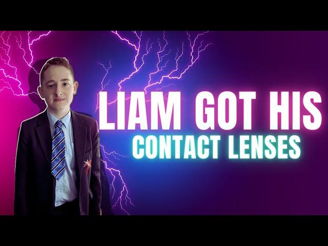 LIAM GOT HIS CONTACT LENSES