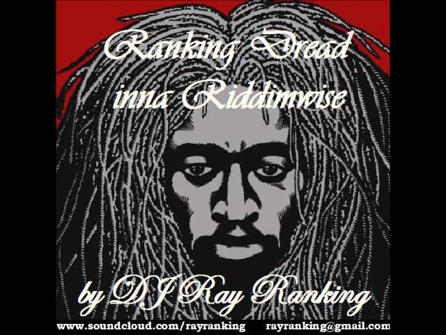 Ranking Dread inna Riddimwise by DJ Ray Ranking Tribute to Ranking Dread