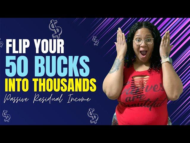 Flip 50 Bucks Into Thousands Per Month In Passive Residual Income