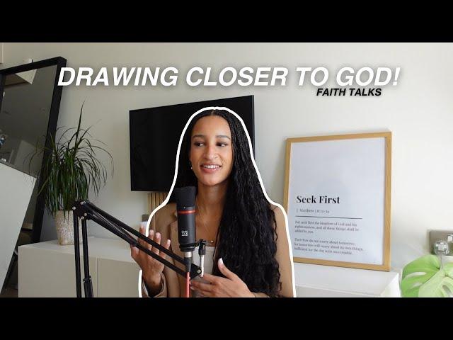 FAITH TALKS| Drawing closer to God! Practical steps, letting go of self & longing for more