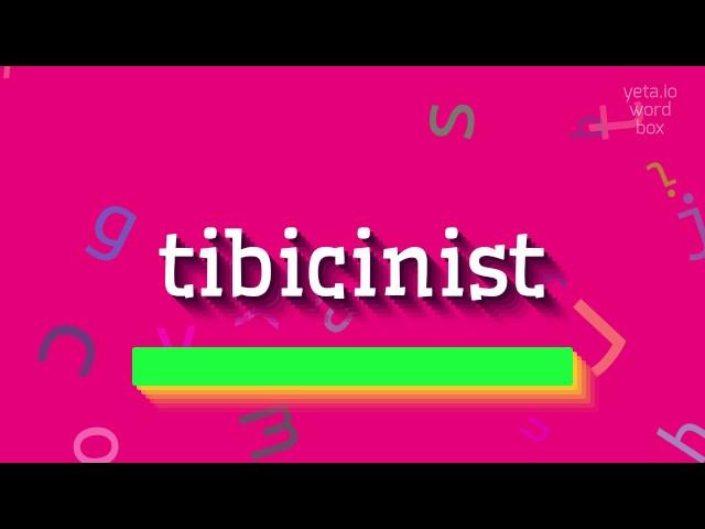 HOW TO SAY TIBICINIST? #tibicinist