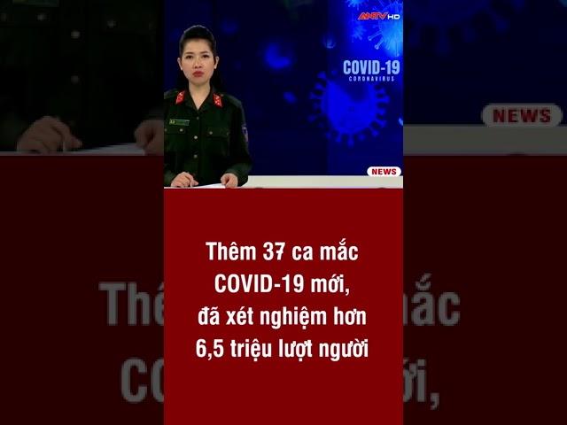 Thêm 37 ca mắc COVID-19 mới, đã xét nghiệm hơn 6,5 triệu lượt người | ANTV#short
